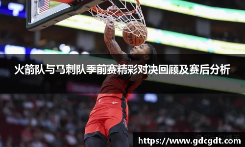 火箭队与马刺队季前赛精彩对决回顾及赛后分析